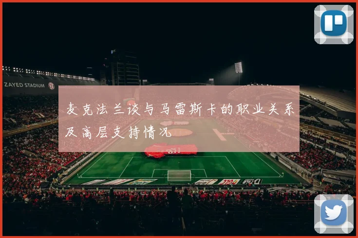 麦克法兰谈与马雷斯卡的职业关系及高层支持情况