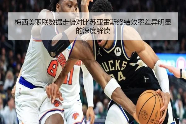 梅西美职联数据走势对比苏亚雷斯终结效率差异明显的深度解读